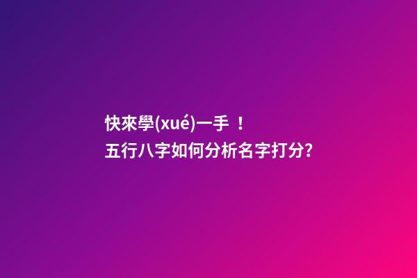 快來學(xué)一手！五行八字如何分析名字打分？